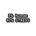 3% HUMAN, 97% STRESS