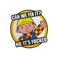 Can We Fix It? No It's Fucked