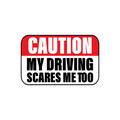 CAUTION – MY DRIVING SCARES ME TOO