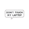 DON'T TOUCH MY LAPTOP