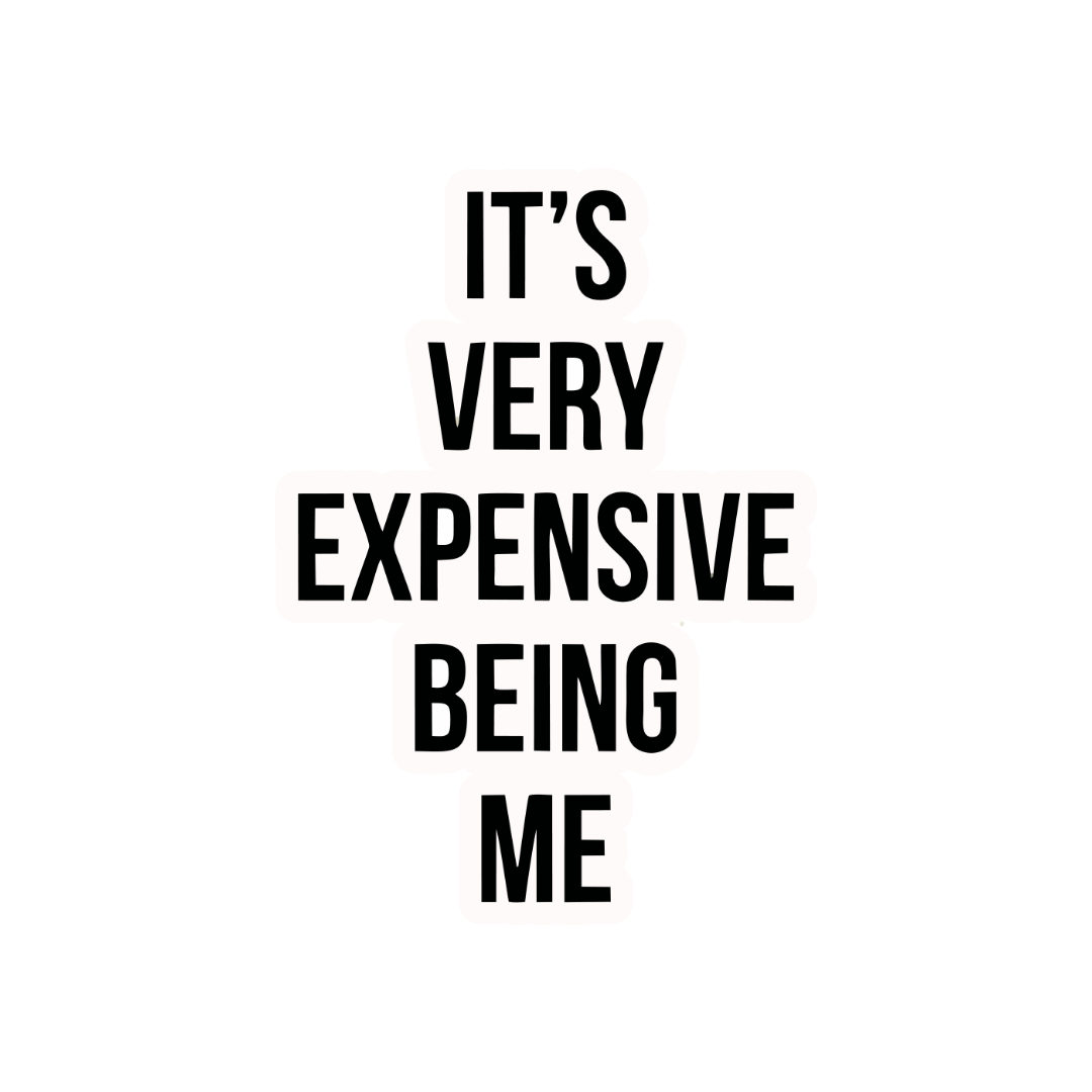 IT'S VERY EXPENSIVE BEING ME