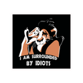 I AM SURROUNDED BY IDIOTS