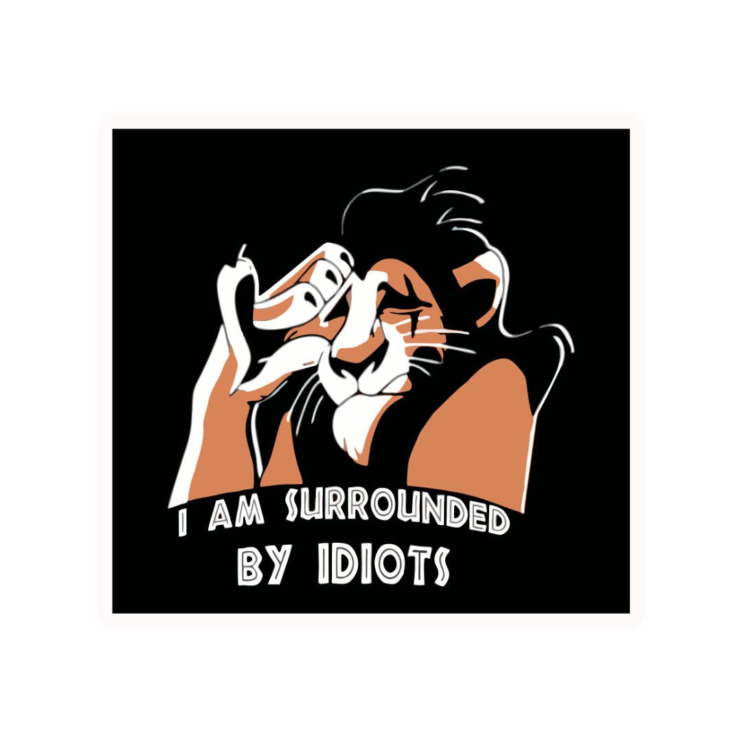 I AM SURROUNDED BY IDIOTS