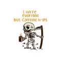 I HATE EVERYONE BUT CAFFEINE HELPS