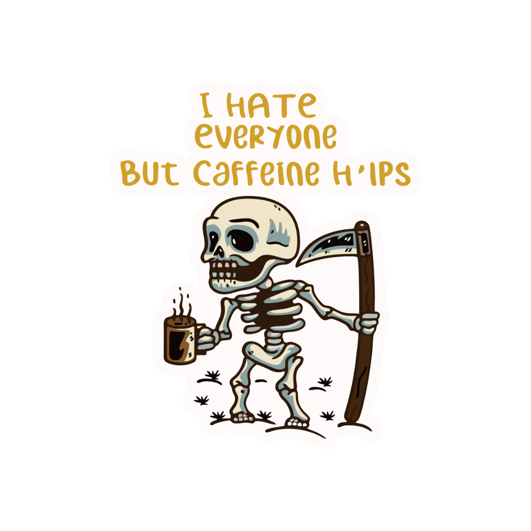 I HATE EVERYONE BUT CAFFEINE HELPS