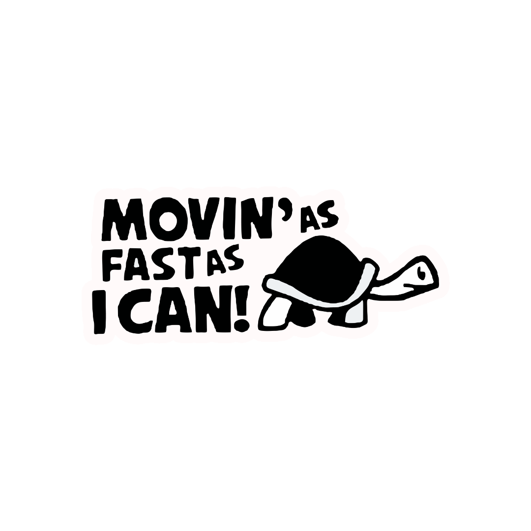 MOVING AS FAST AS I CAN