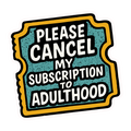 PLEASE CANCEL MY SUBSCRIPTION TO ADULTHOOD
