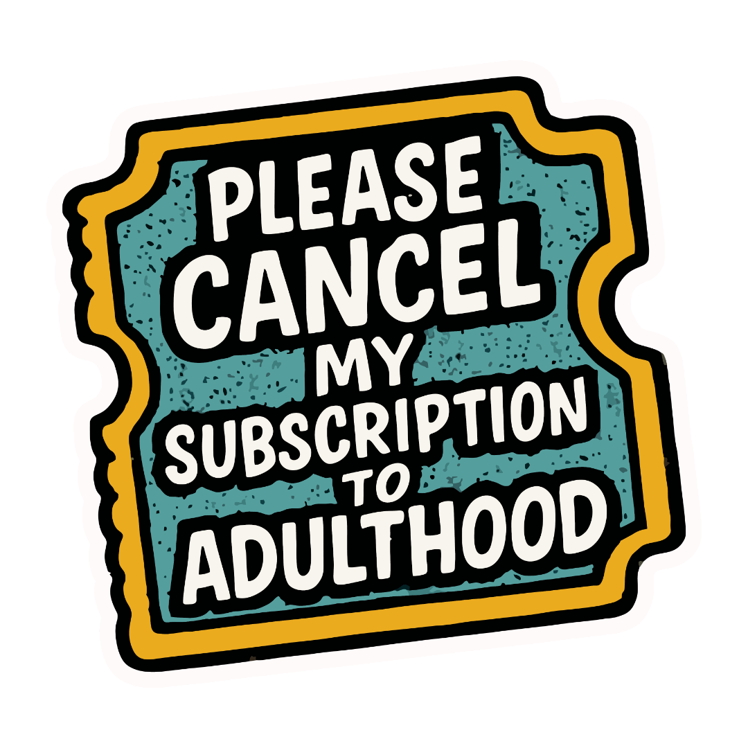 PLEASE CANCEL MY SUBSCRIPTION TO ADULTHOOD