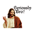 SERIOUSLY BRO