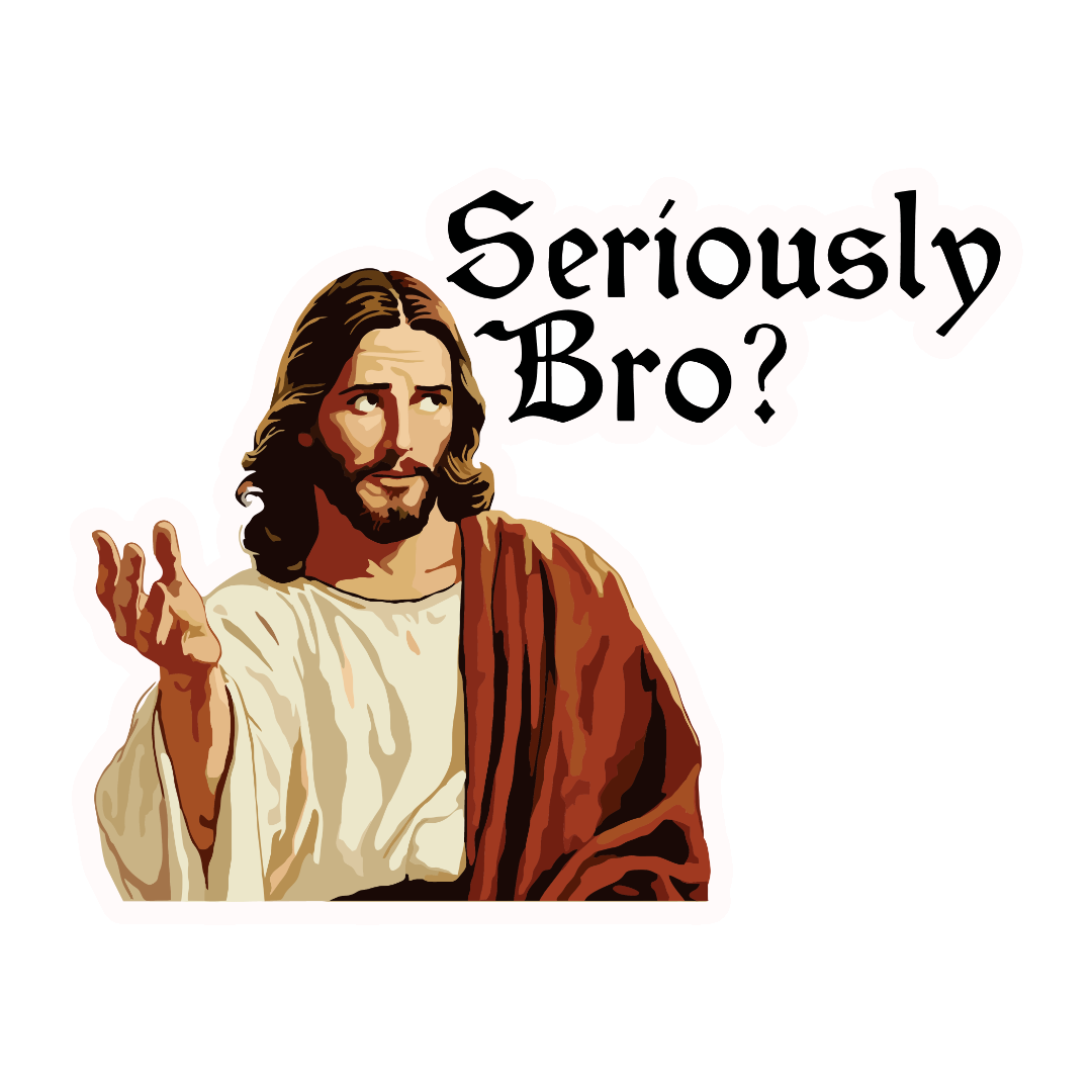 SERIOUSLY BRO