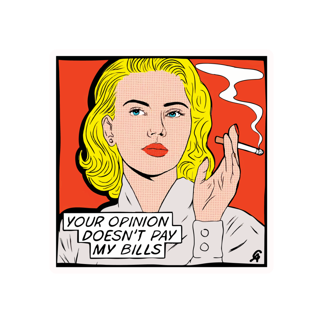 YOUR OPINION DOESN'T PAY MY BILLS